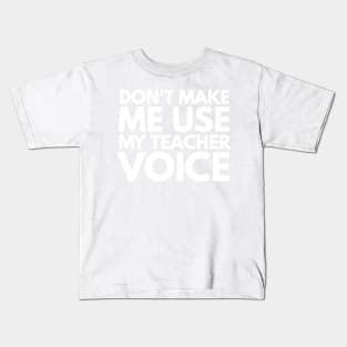 Don't Make Me Use My Teacher Voice Teacher Appreciation Gift Kids T-Shirt